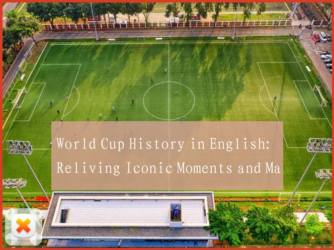 World Cup History in English: Reliving Iconic Moments and Matches